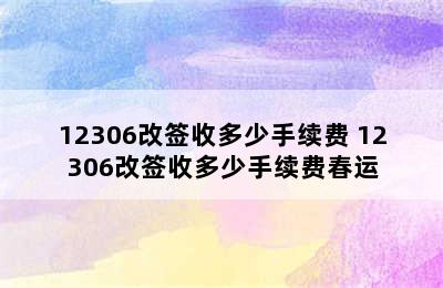 12306改签收多少手续费 12306改签收多少手续费春运